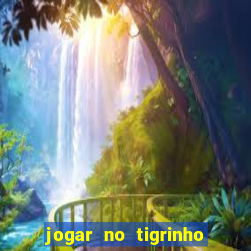 jogar no tigrinho sem deposito